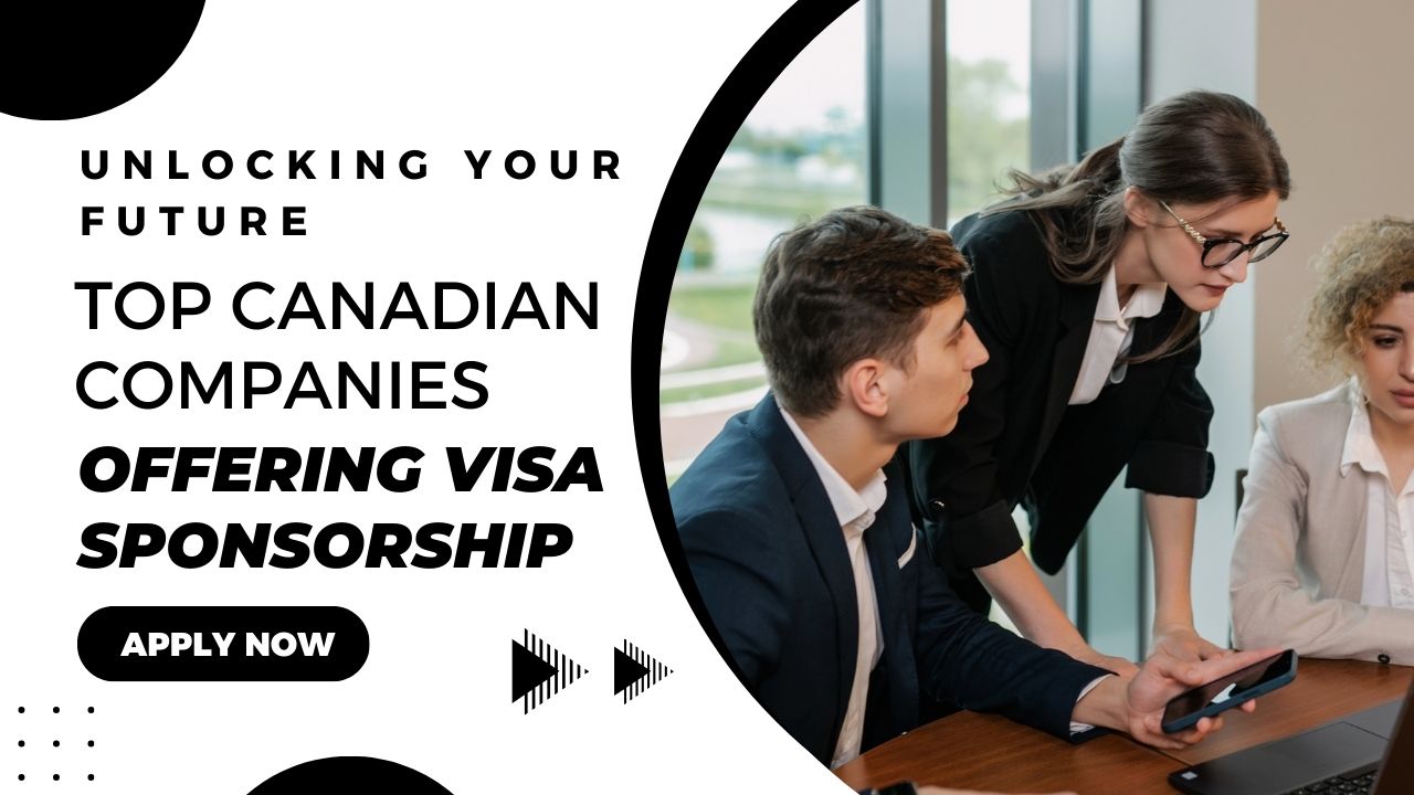 Unlocking Your Future Top Canadian Companies Offering Visa Sponsorship in 2024